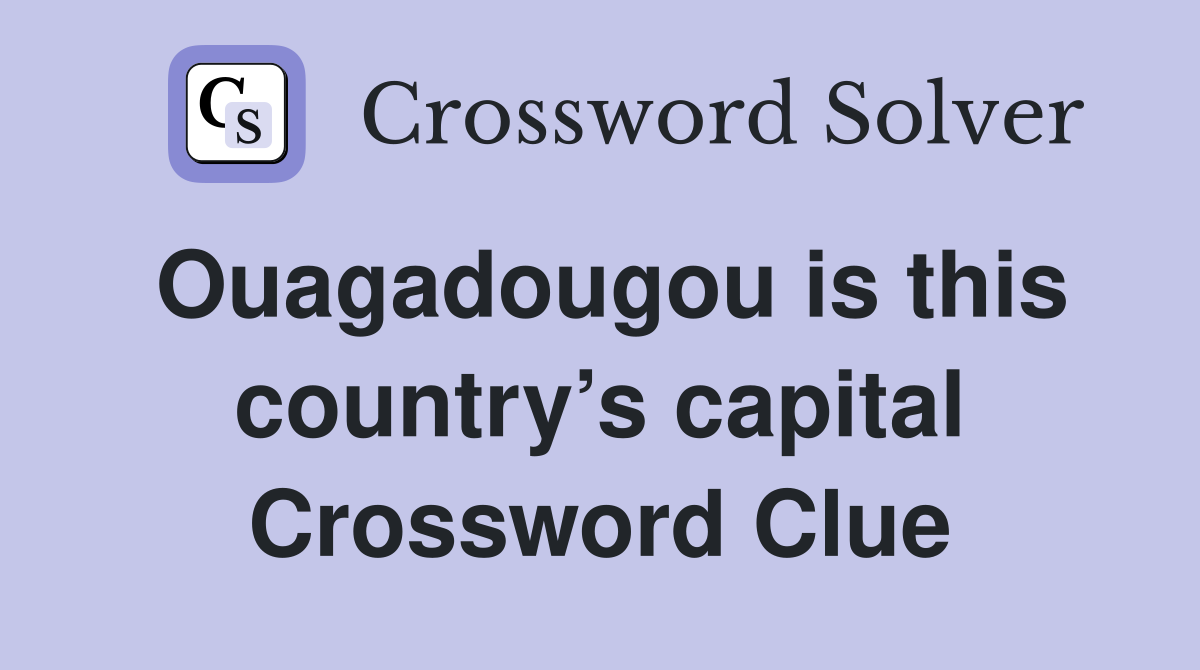 Ouagadougou is this country’s capital Crossword Clue