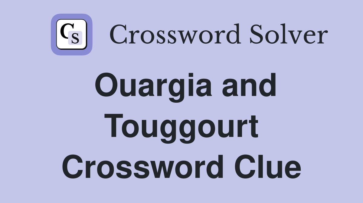 Ouargia and Touggourt Crossword Clue