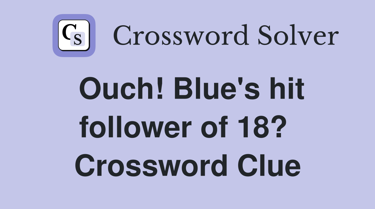 Ouch! Blue's hit follower of 18?  Crossword Clue