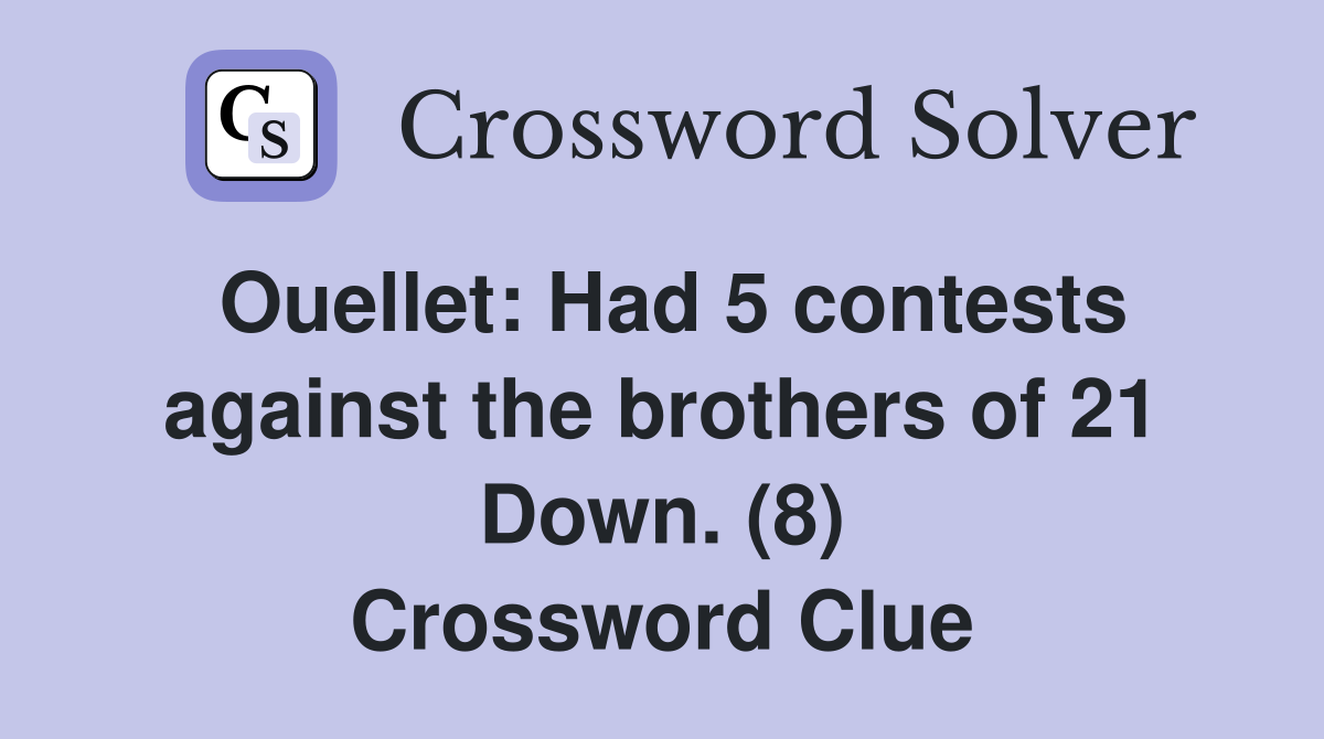 Ouellet: Had 5 contests against the brothers of 21 Down. (8) Crossword Clue