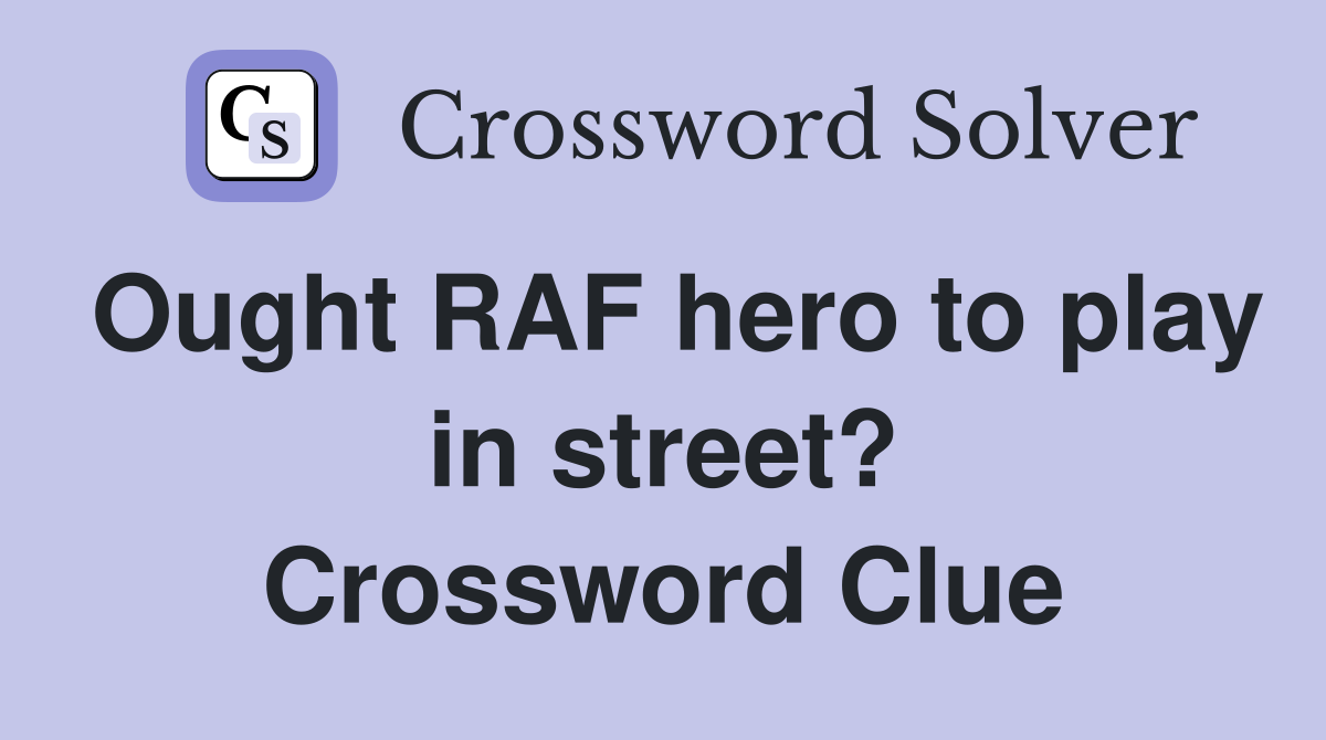 Ought RAF hero to play in street? Crossword Clue