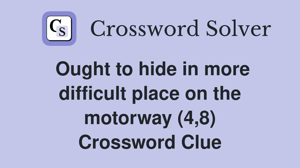 Ought to hide in more difficult place on the motorway (4,8) Crossword Clue