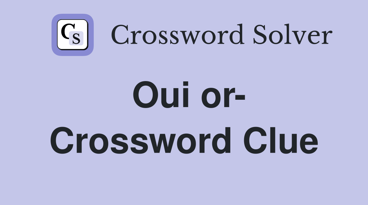 Oui or- Crossword Clue