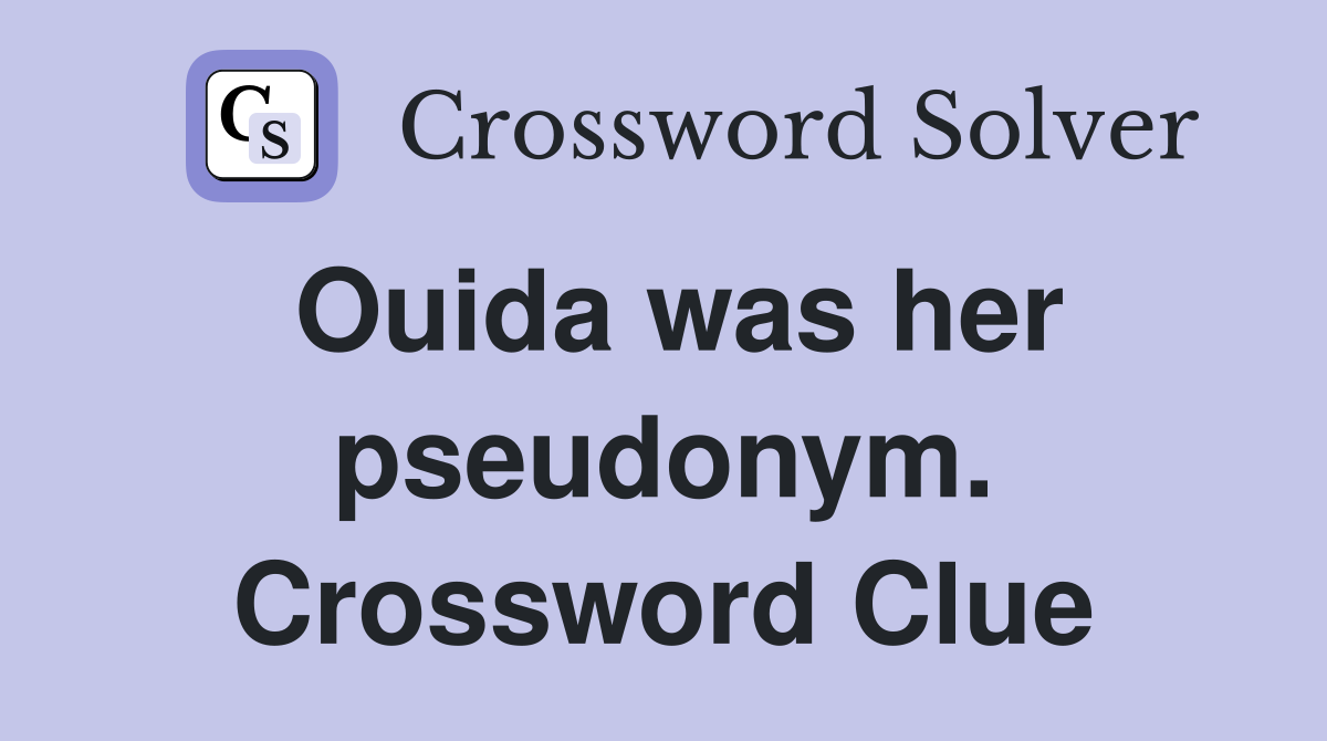 Ouida was her pseudonym. Crossword Clue