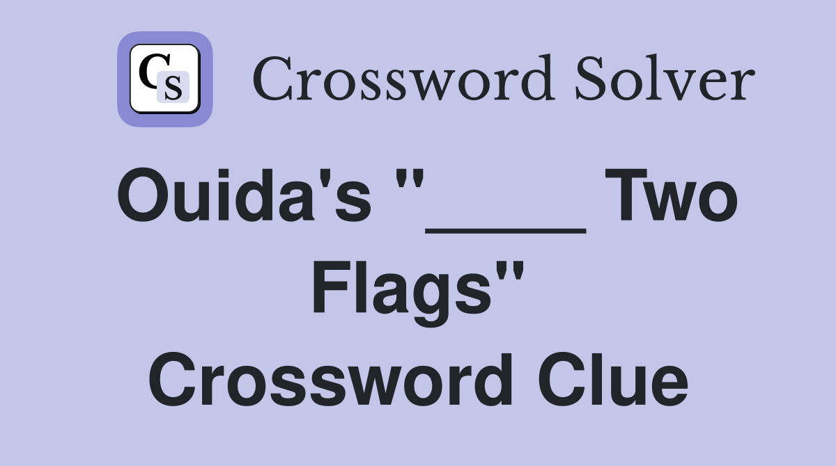 Ouida's "____ Two Flags" Crossword Clue