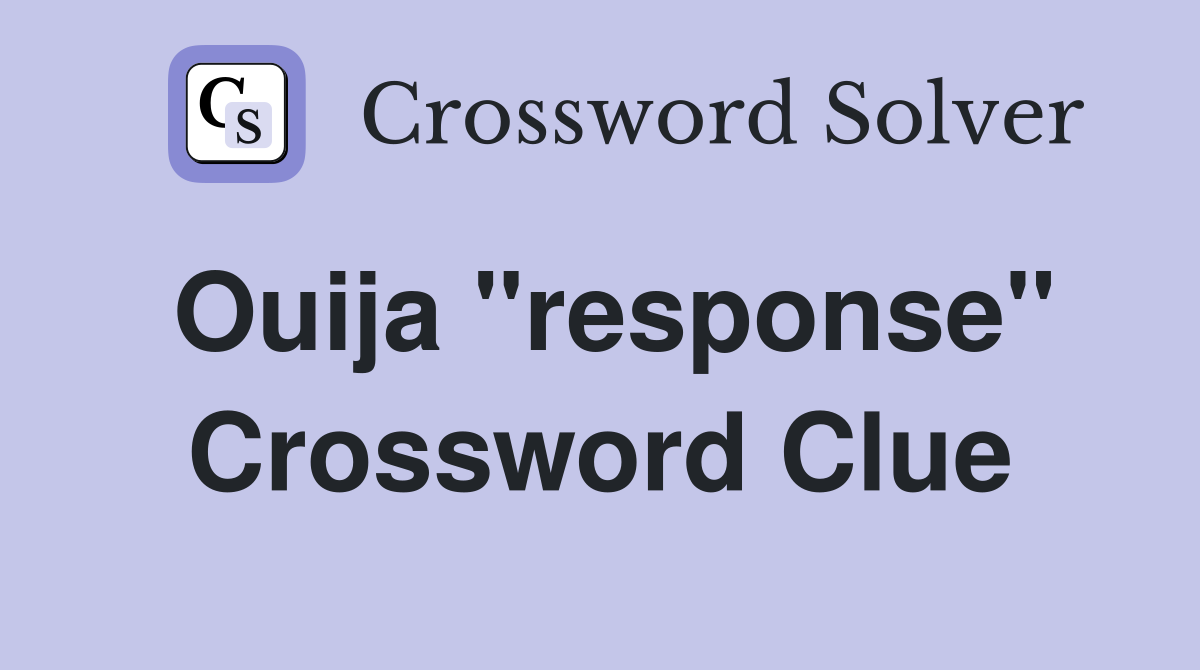 Ouija "response" Crossword Clue