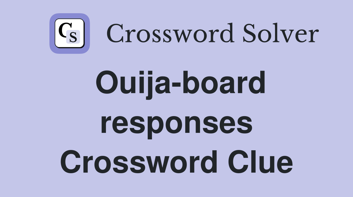 Ouija-board responses Crossword Clue