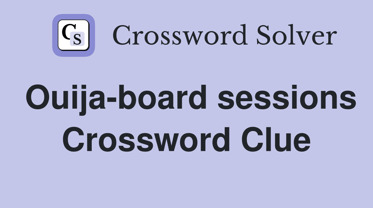 Ouija-board sessions Crossword Clue
