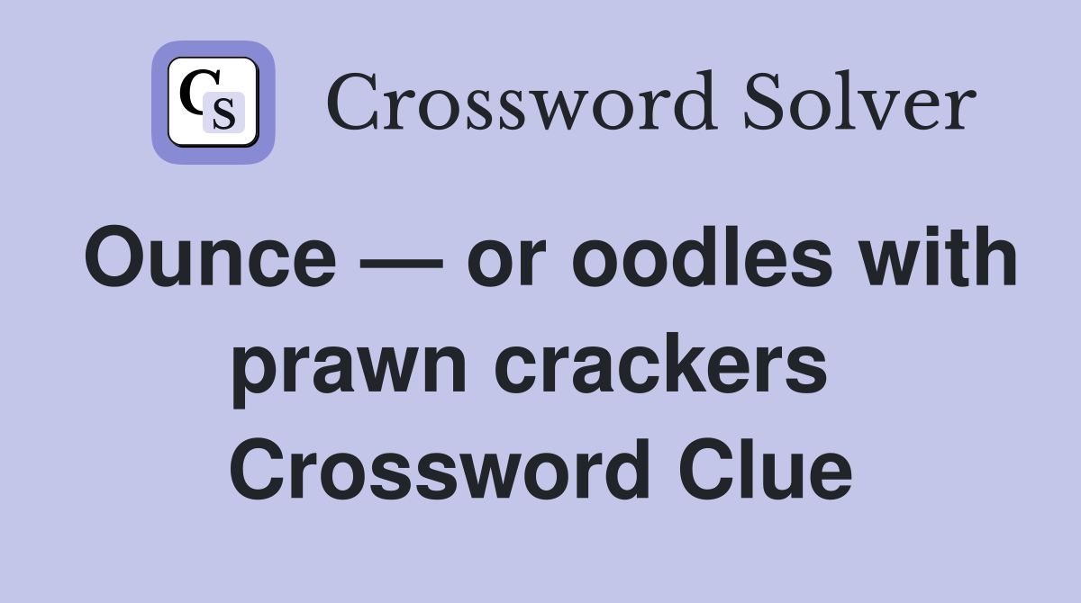 Ounce — or oodles with prawn crackers  Crossword Clue