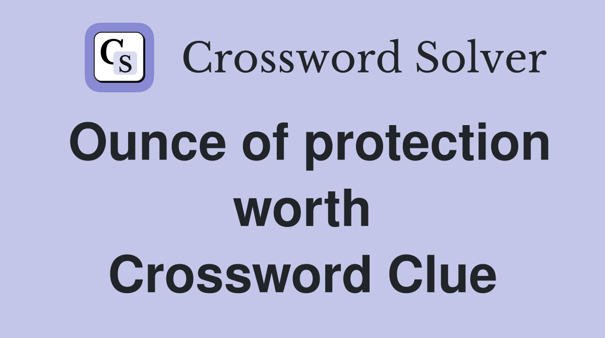 Ounce of protection worth Crossword Clue