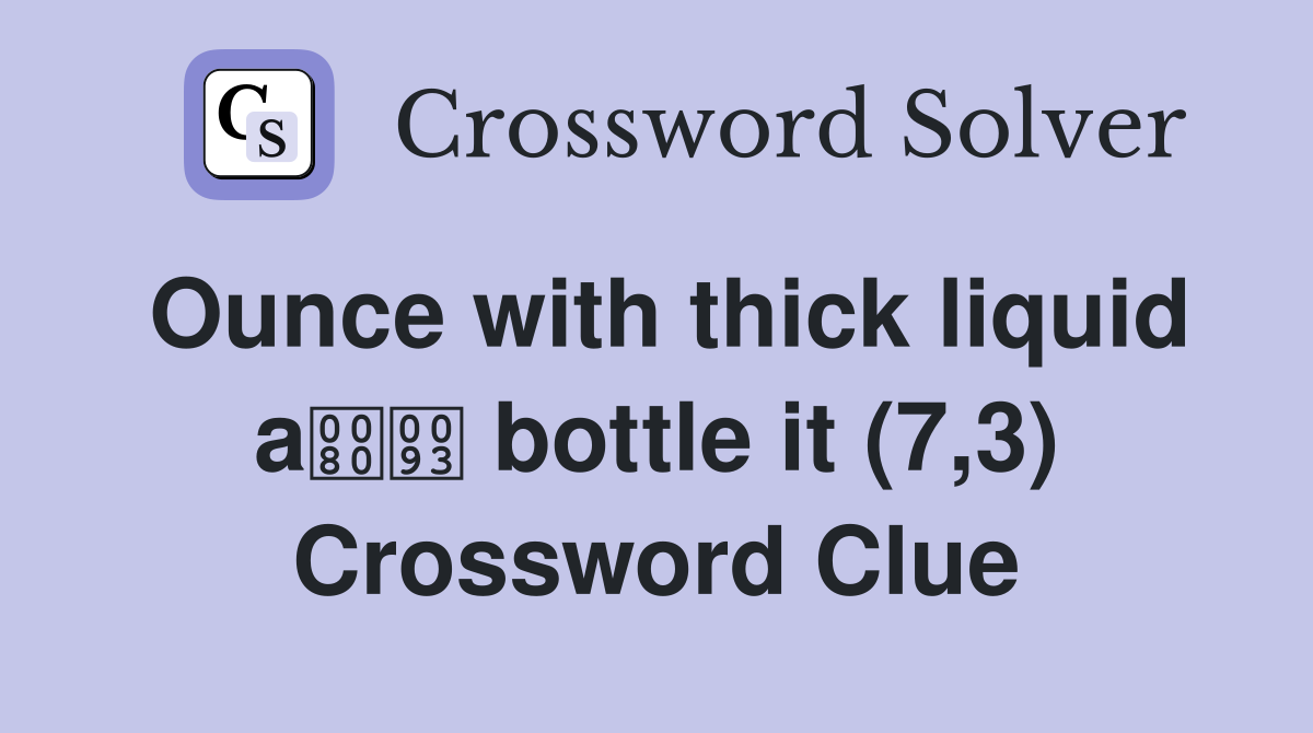 Ounce with thick liquid a bottle it (7,3) Crossword Clue