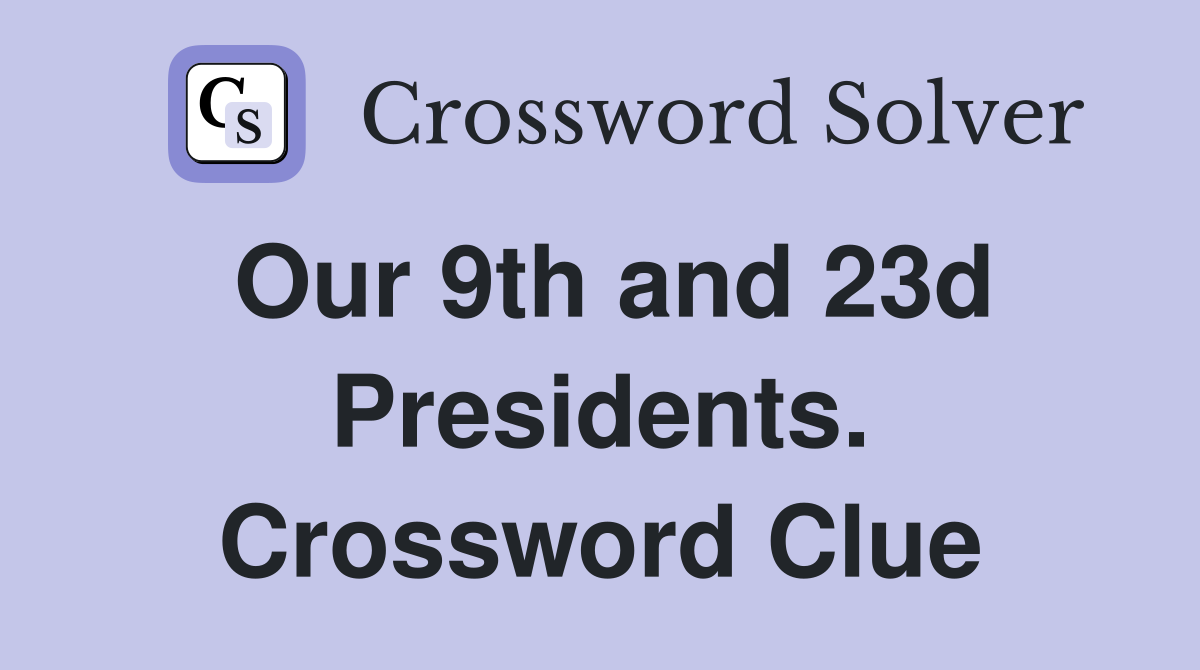 Our 9th and 23d Presidents. Crossword Clue