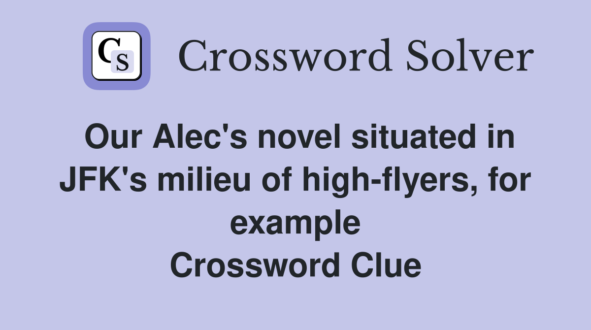 Our Alec's novel situated in JFK's milieu of high-flyers, for example Crossword Clue