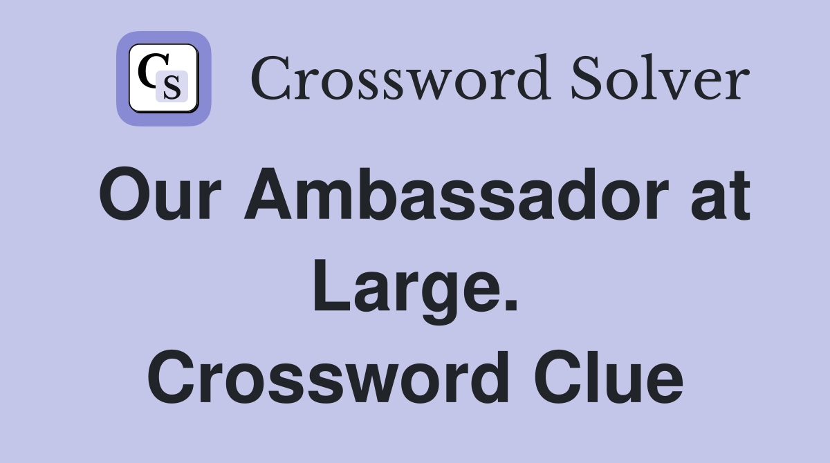 Our Ambassador at Large. Crossword Clue