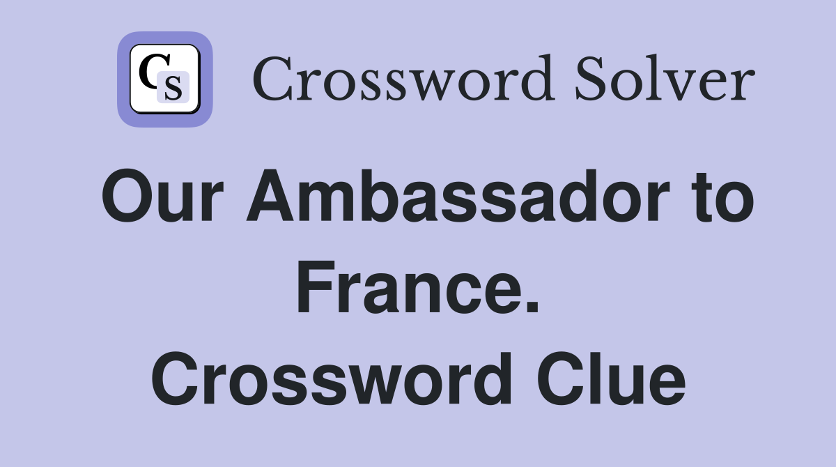 Our Ambassador to France. Crossword Clue