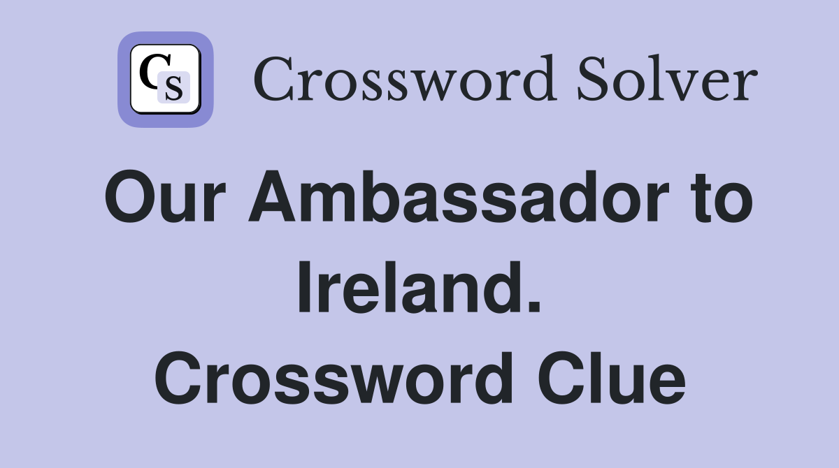 Our Ambassador to Ireland. Crossword Clue
