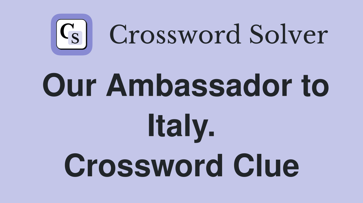 Our Ambassador to Italy. Crossword Clue