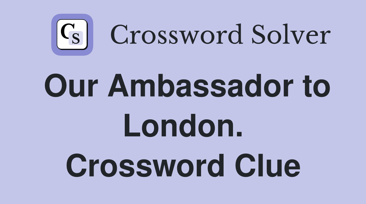 Our Ambassador to London. Crossword Clue