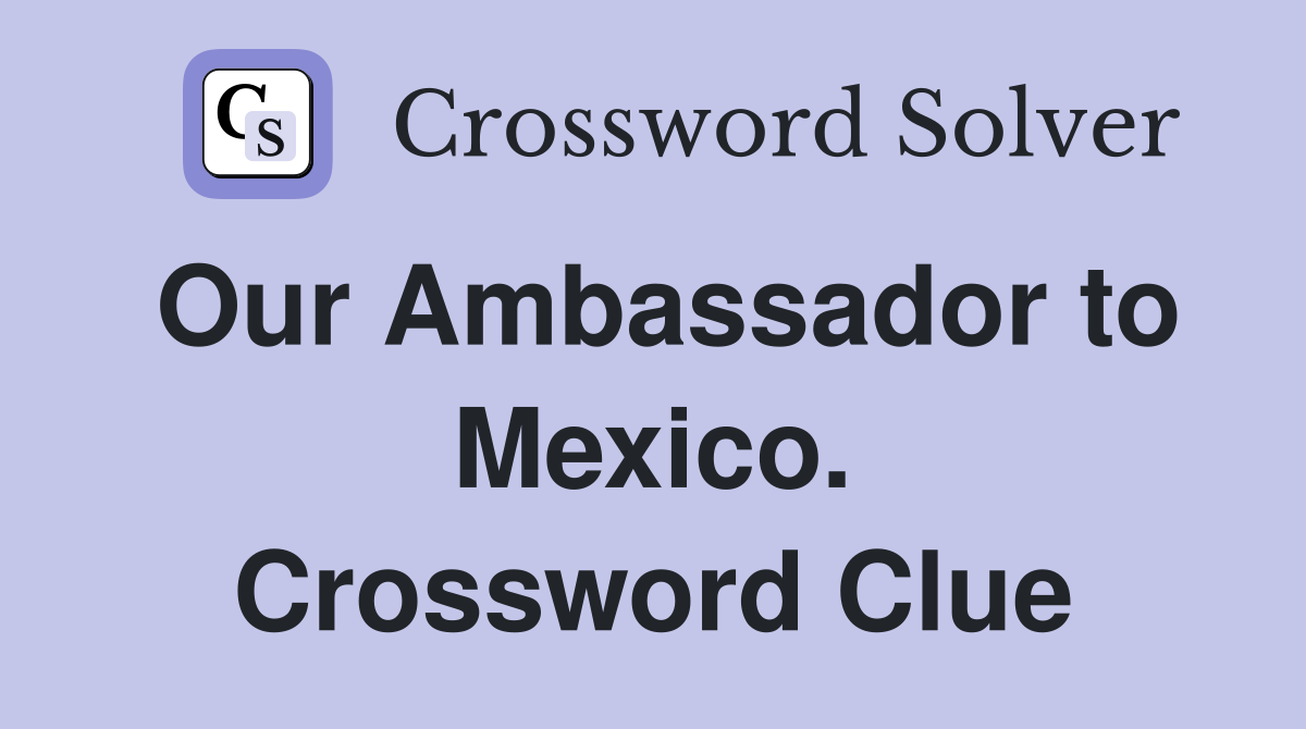 Our Ambassador to Mexico. Crossword Clue