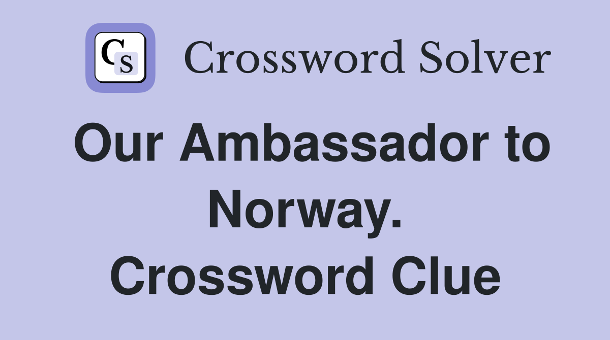 Our Ambassador to Norway. Crossword Clue