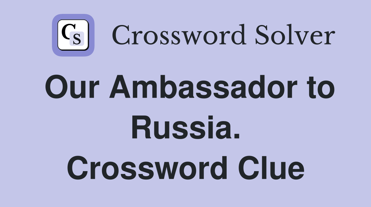 Our Ambassador to Russia. Crossword Clue