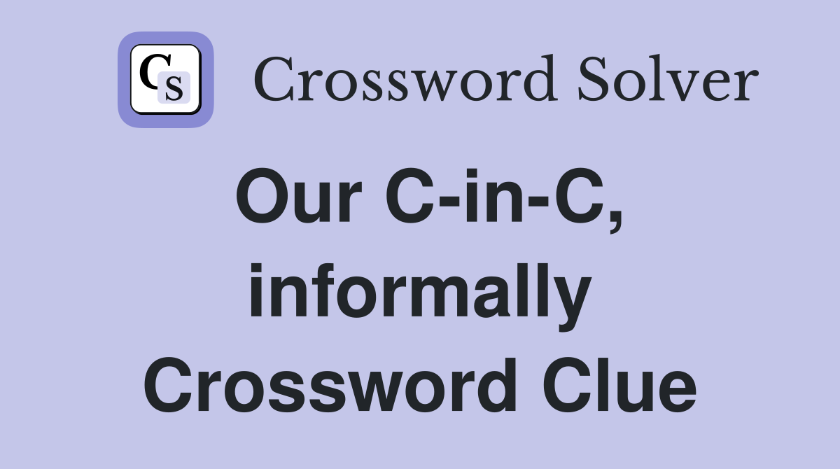 Our C-in-C, informally Crossword Clue