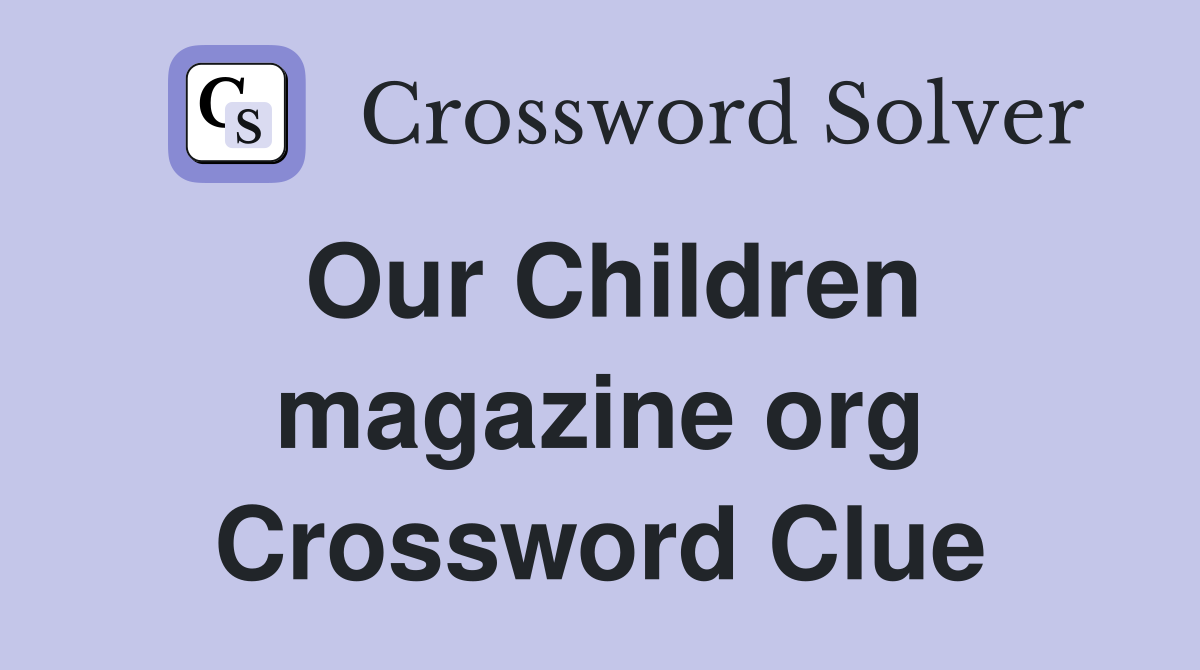Our Children magazine org Crossword Clue