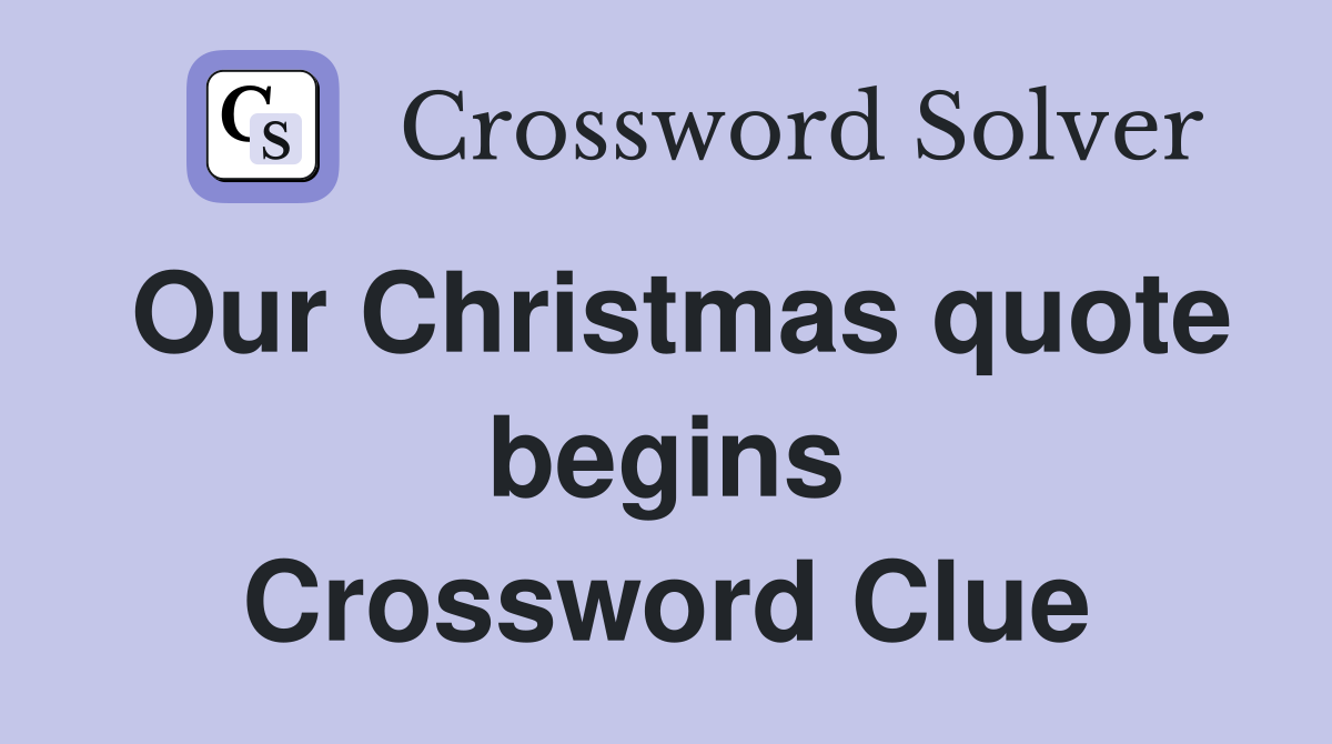 Our Christmas quote begins Crossword Clue