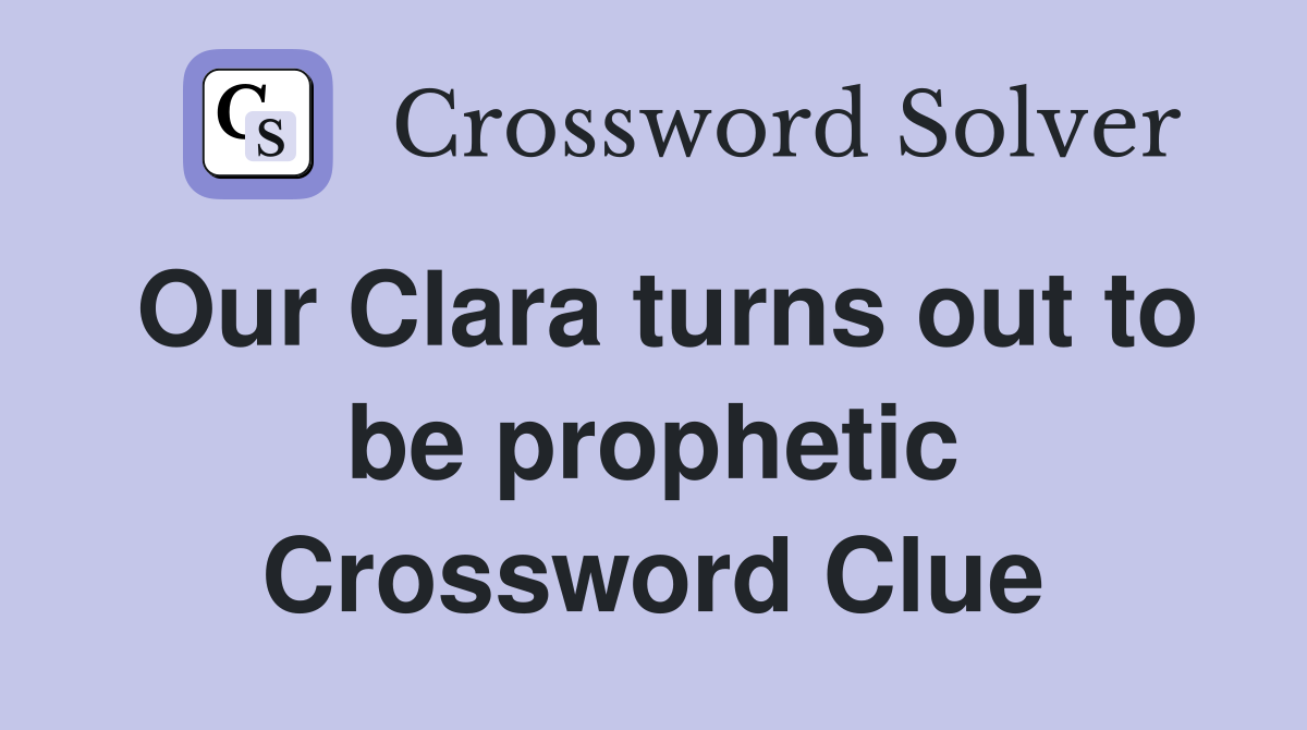 Our Clara turns out to be prophetic Crossword Clue