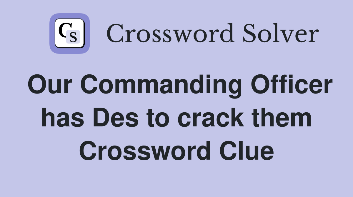 Our Commanding Officer has Des to crack them Crossword Clue