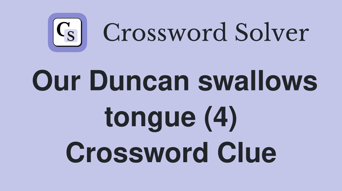Our Duncan swallows tongue (4) Crossword Clue