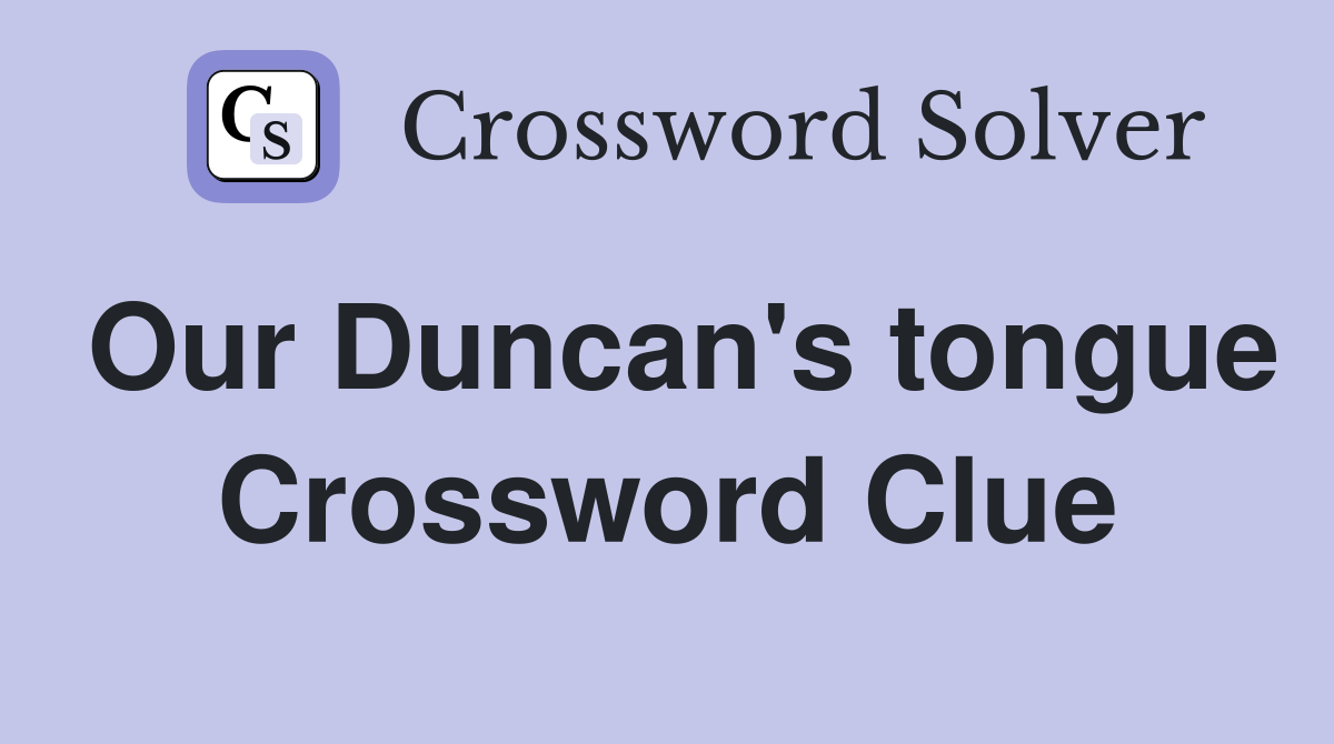 Our Duncan's tongue Crossword Clue
