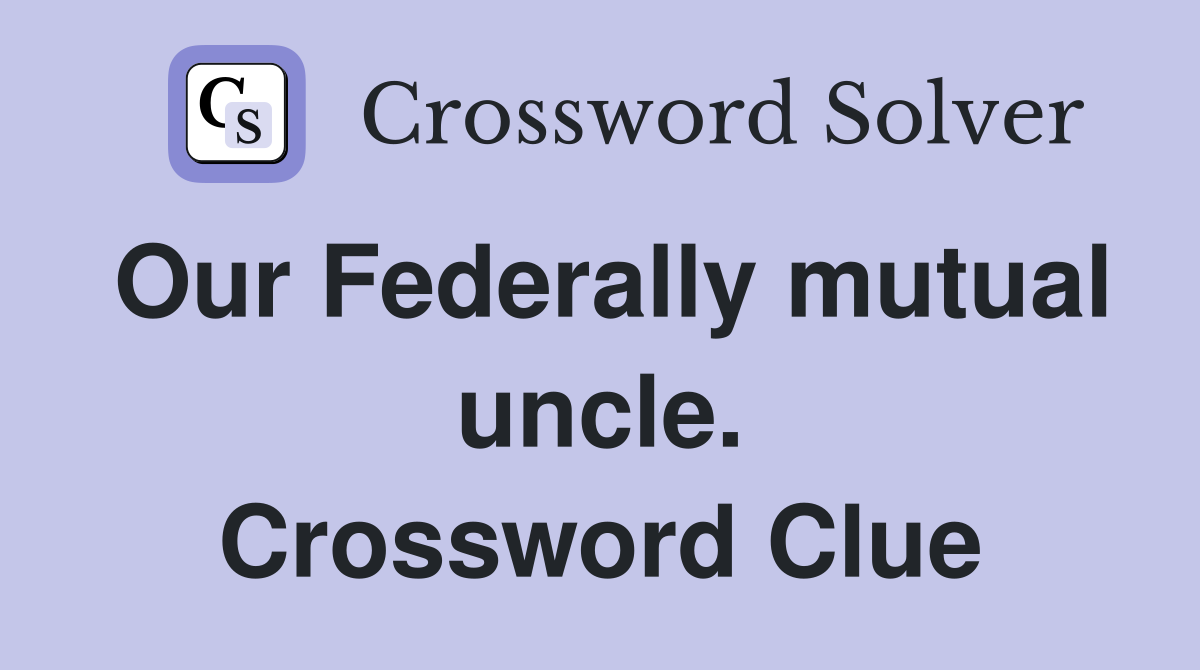 Our Federally mutual uncle. Crossword Clue