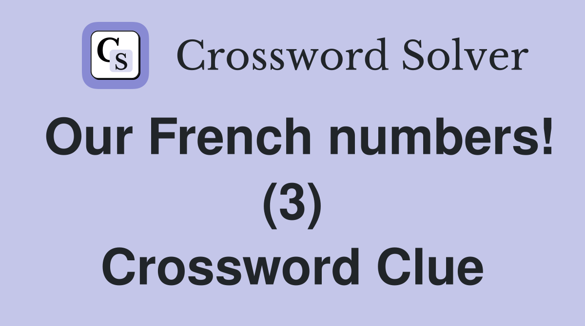 Our French numbers! (3) Crossword Clue