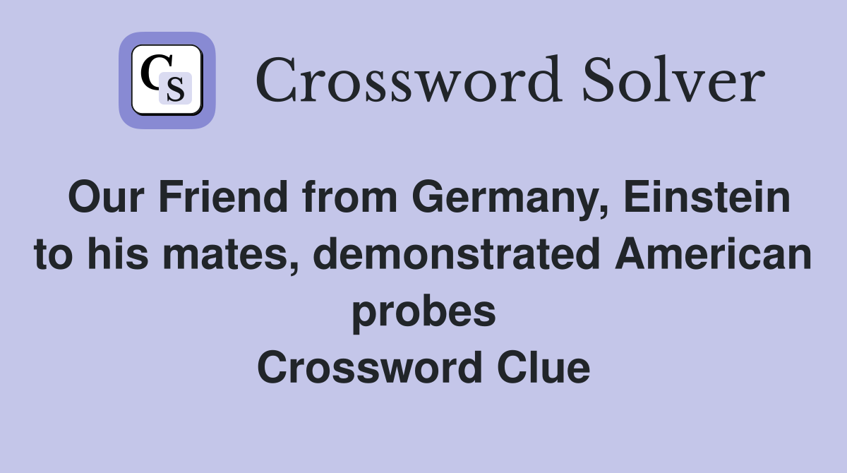 Our Friend from Germany, Einstein to his mates, demonstrated American probes Crossword Clue