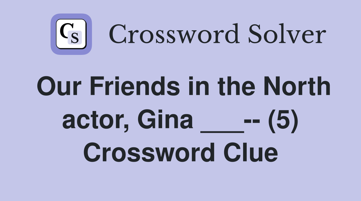 Our Friends in the North actor, Gina ___-- (5) Crossword Clue