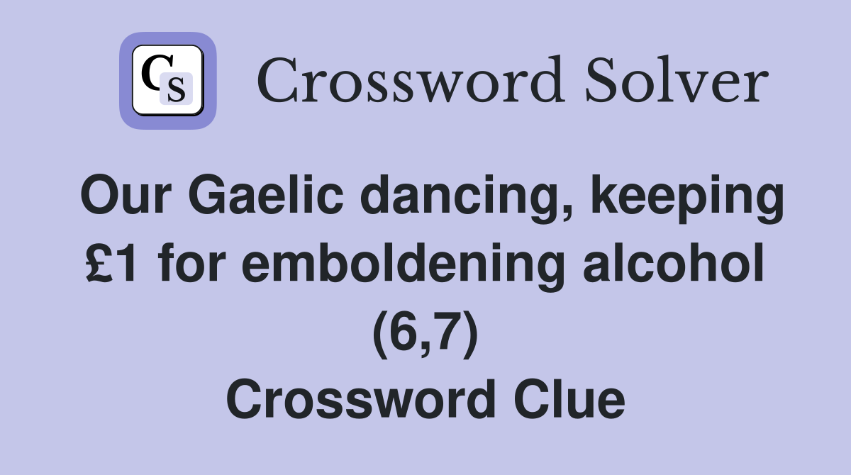 Our Gaelic dancing, keeping £1 for emboldening alcohol (6,7) Crossword Clue