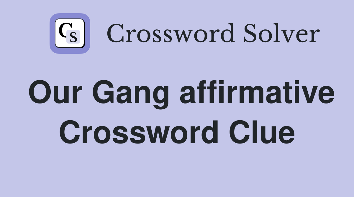 Our Gang affirmative Crossword Clue