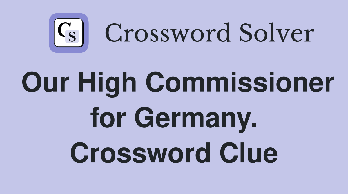 Our High Commissioner for Germany. Crossword Clue