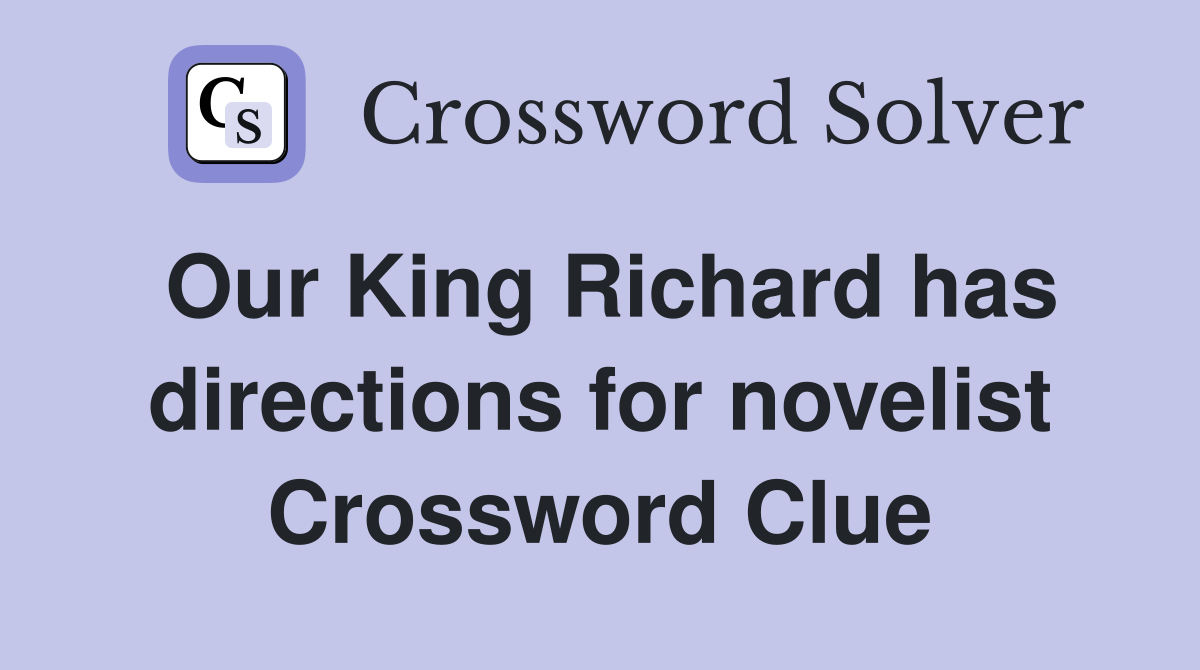 Our King Richard has directions for novelist Crossword Clue