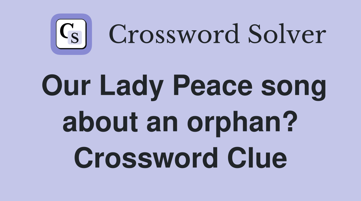 Our Lady Peace song about an orphan? Crossword Clue