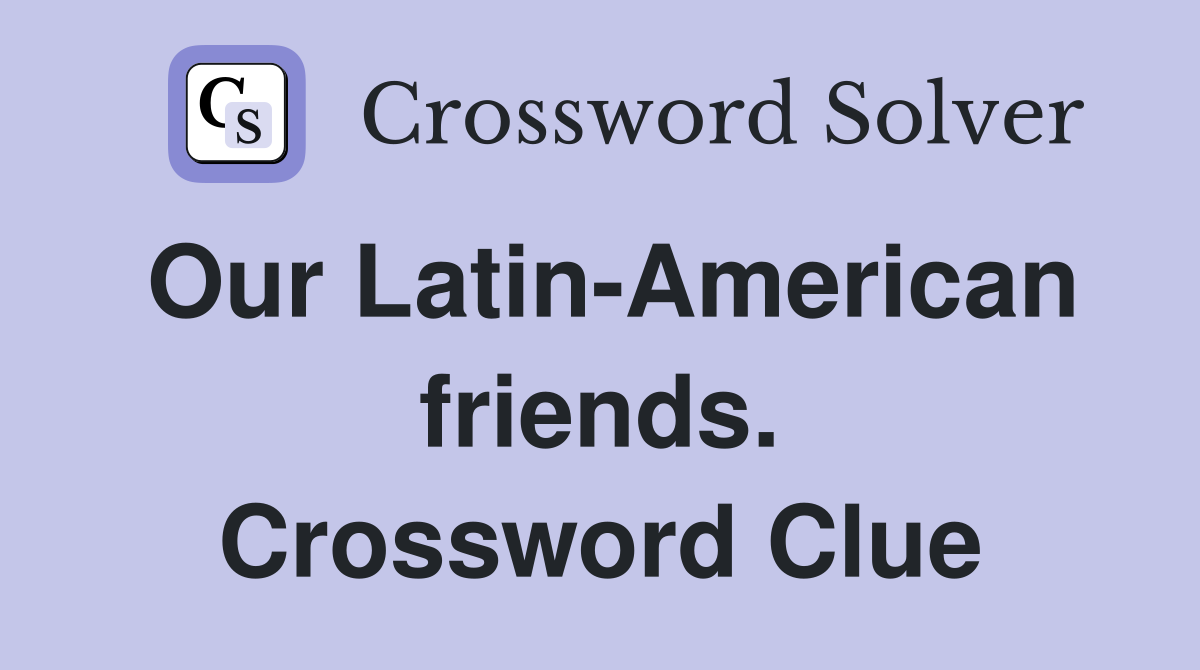 Our Latin-American friends. Crossword Clue