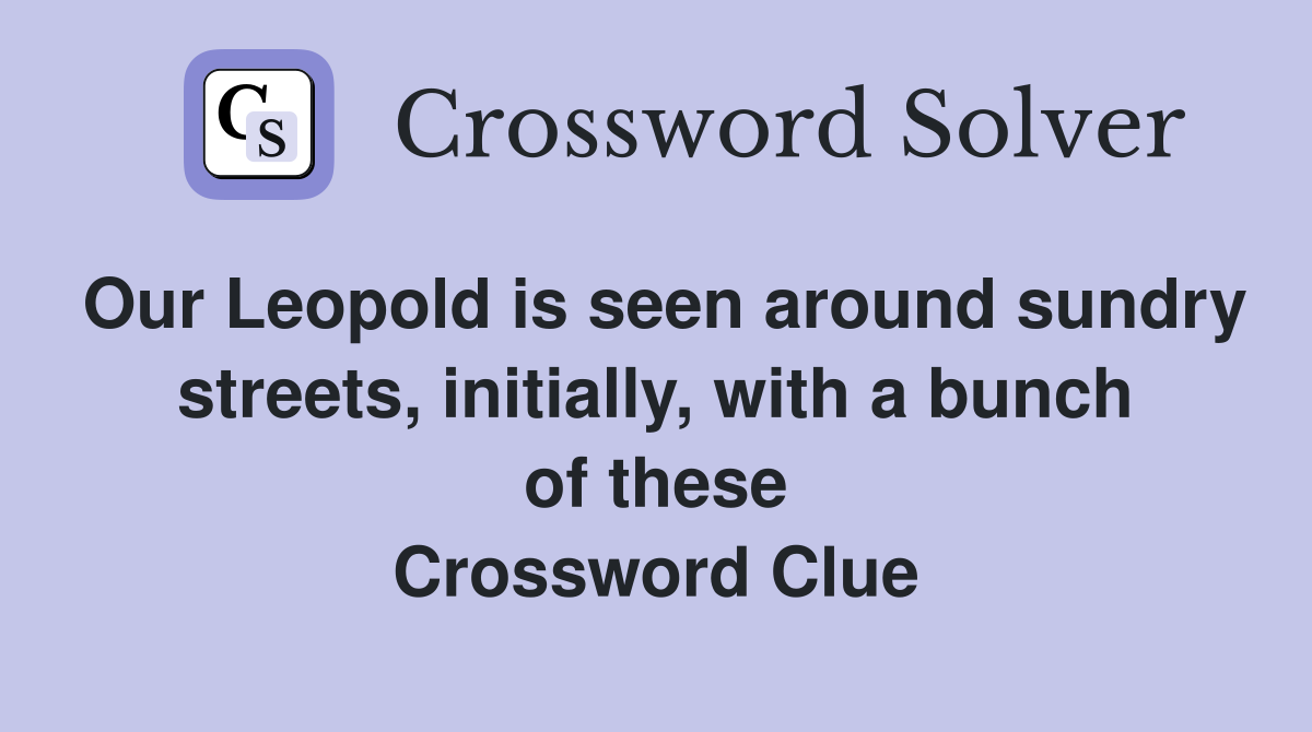 Our Leopold is seen around sundry streets, initially, with a bunch of these Crossword Clue