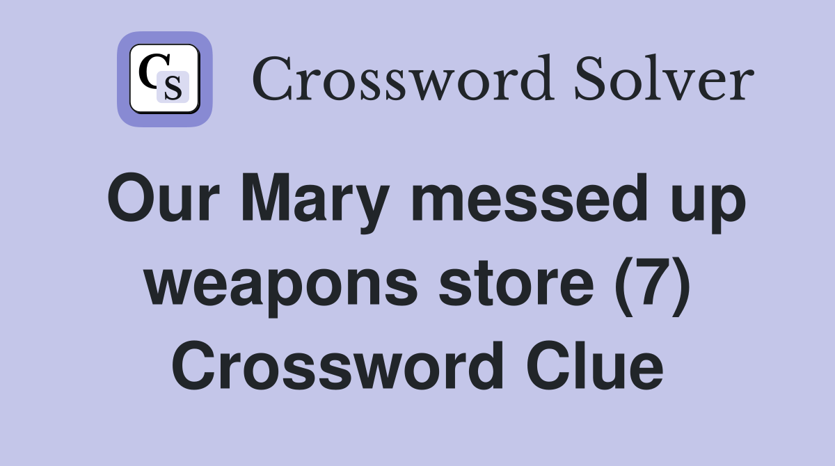 Our Mary messed up weapons store (7) Crossword Clue
