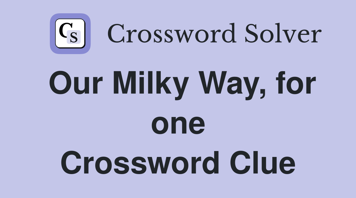 Our Milky Way, for one Crossword Clue