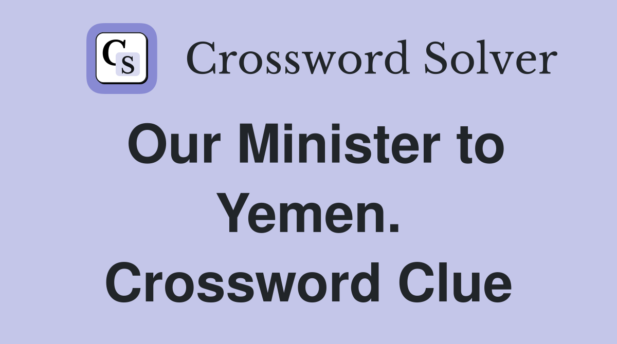 Our Minister to Yemen. Crossword Clue
