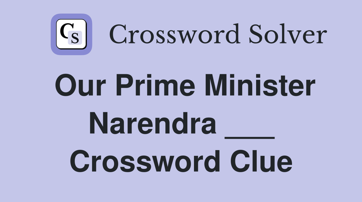 Our Prime Minister Narendra ___ Crossword Clue