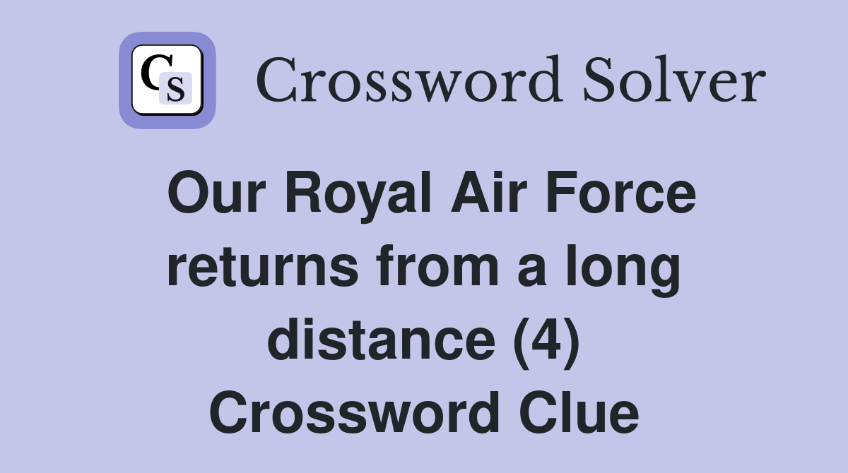 Our Royal Air Force returns from a long distance (4) Crossword Clue
