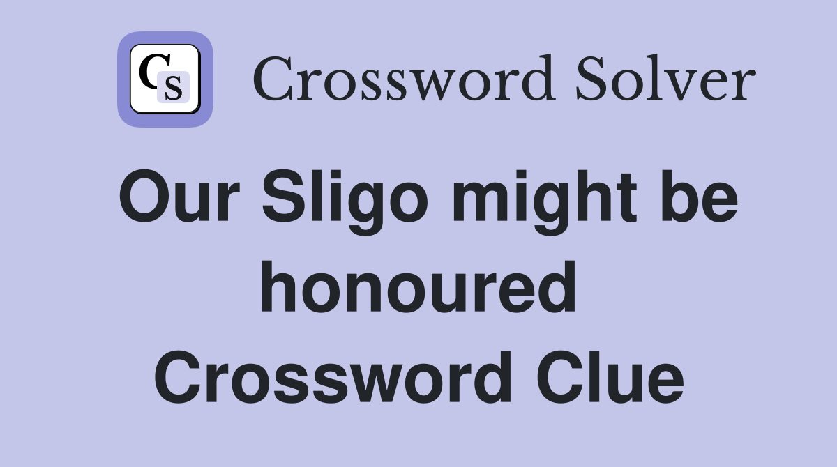 Our Sligo might be honoured Crossword Clue