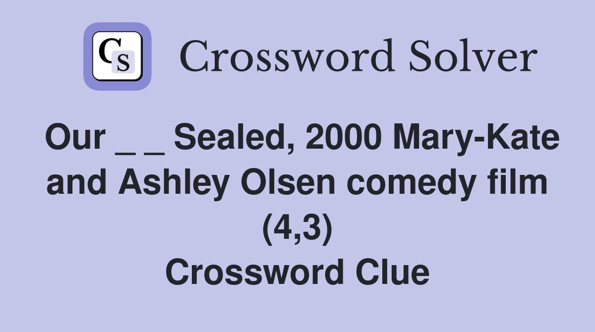 Our _ _ Sealed, 2000 Mary-Kate and Ashley Olsen comedy film (4,3) Crossword Clue
